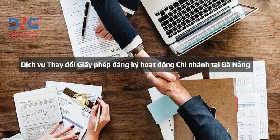 Dịch vụ Thay đổi Giấy phép đăng ký hoạt động Chi nhánh tại Đà Nẵng Dịch vụ Thay đổi Giấy phép đăng ký hoạt động Chi nhánh tại Đà Nẵng